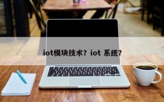 iot模块技术？iot 系统？