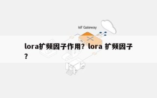 lora扩频因子作用？lora 扩频因子？