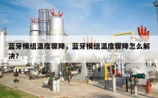 蓝牙模组温度骤降，蓝牙模组温度骤降怎么解决？