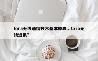 lora无线通信技术基本原理，lora无线通讯？