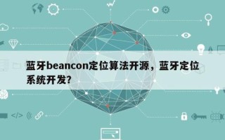 蓝牙beancon定位算法开源，蓝牙定位系统开发？