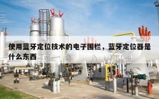 使用蓝牙定位技术的电子围栏，蓝牙定位器是什么东西