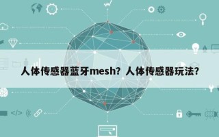 人体传感器蓝牙mesh？人体传感器玩法？