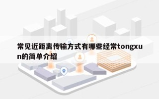 常见近距离传输方式有哪些经常tongxun的简单介绍