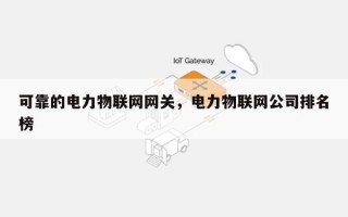 可靠的电力物联网网关，电力物联网公司排名
榜