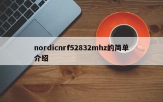 nordicnrf52832mhz的简单介绍