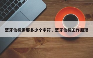 蓝牙信标需要多少个字符，蓝牙信标工作原理