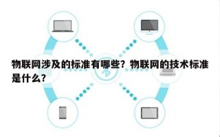 物联网涉及的标准有哪些？物联网的技术标准是什么？