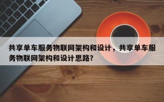 共享单车服务物联网架构和设计，共享单车服务物联网架构和设计思路？