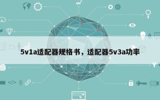 5v1a适配器规格书，适配器5v3a功率