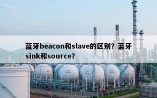 蓝牙beacon和slave的区别？蓝牙sink和source？