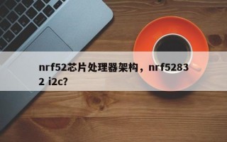 nrf52芯片处理器架构，nrf52832 i2c？
