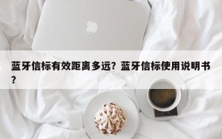 蓝牙信标有效距离多远？蓝牙信标使用说明书？