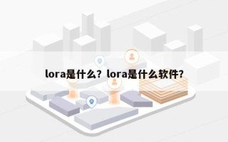 lora是什么？lora是什么软件？
