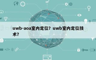 uwb-aoa室内定位？uwb室内定位技术？