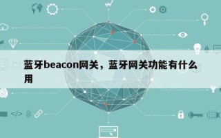 蓝牙beacon网关，蓝牙网关功能有什么用