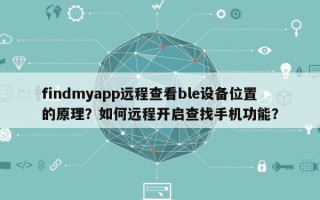 findmyapp远程查看ble设备位置的原理？如何远程开启查找手机功能？