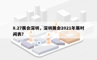8.27展会深圳，深圳展会2021年展时间表？