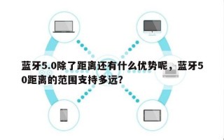 蓝牙5.0除了距离还有什么优势呢，蓝牙50距离的范围支持多远？