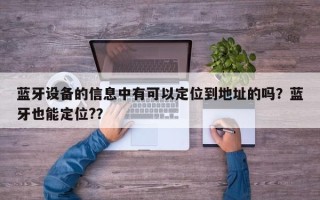 蓝牙设备的信息中有可以定位到地址的吗？蓝牙也能定位?？