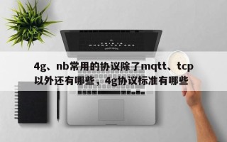 4g、nb常用的协议除了mqtt、tcp以外还有哪些，4g协议标准有哪些