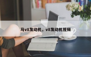 马v8发动机，v8发动机视频