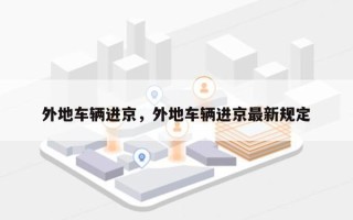 外地车辆进京，外地车辆进京最新规定