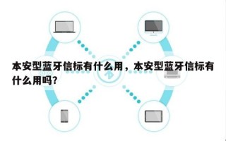 本安型蓝牙信标有什么用，本安型蓝牙信标有什么用吗？