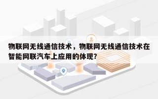 物联网无线通信技术，物联网无线通信技术在智能网联汽车上应用的体现？