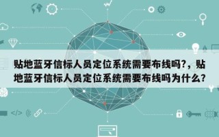 贴地蓝牙信标人员定位系统需要布线吗?，贴地蓝牙信标人员定位系统需要布线吗为什么？