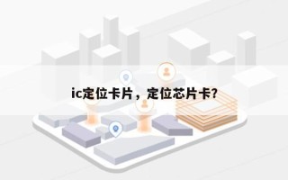 ic定位卡片，定位芯片卡？