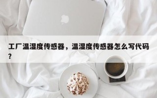 工厂温湿度传感器，温湿度传感器怎么写代码？