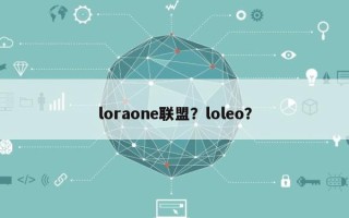 loraone联盟？loleo？