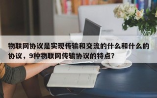 物联网协议是实现传输和交流的什么和什么的协议，9种物联网传输协议的特点？