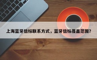 上海蓝牙信标联系方式，蓝牙信标覆盖范围？