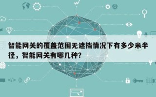 智能网关的覆盖范围无遮挡情况下有多少米半径，智能网关有哪几种？