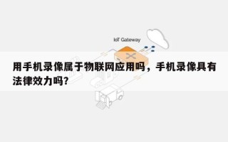 用手机录像属于物联网应用吗，手机录像具有法律效力吗？