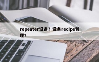 repeater设备？设备recipe管理？