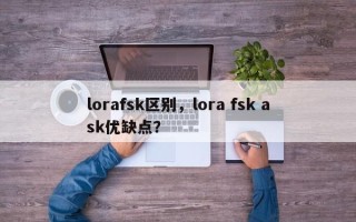 lorafsk区别，lora fsk ask优缺点？