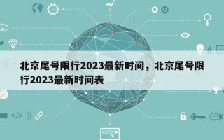 北京尾号限行2023最新时间，北京尾号限行2023最新时间表