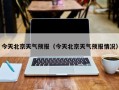 今天北京天气预报（今天北京天气预报情况）