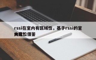 rssi在室内有区域性，基于rssi的室内定位借鉴
文献？