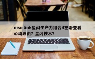 nearlink星闪生产力组合4左滑查看心动理由？星闪技术？