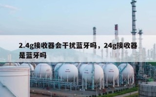 2.4g接收器会干扰蓝牙吗，24g接收器是蓝牙吗