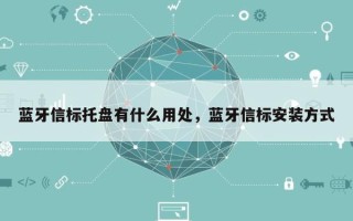 蓝牙信标托盘有什么用处，蓝牙信标安装方式