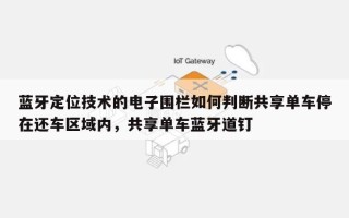 蓝牙定位技术的电子围栏如何判断共享单车停在还车区域内，共享单车蓝牙道钉