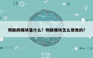 物联网模块是什么？物联模块怎么使用的？