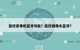 监控录像机蓝牙功能？监控摄像头蓝牙？