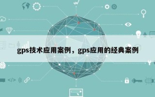 gps技术应用案例，gps应用的经典案例