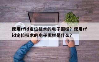 使用rfid定位技术的电子围栏？使用rfid定位技术的电子围栏是什么？